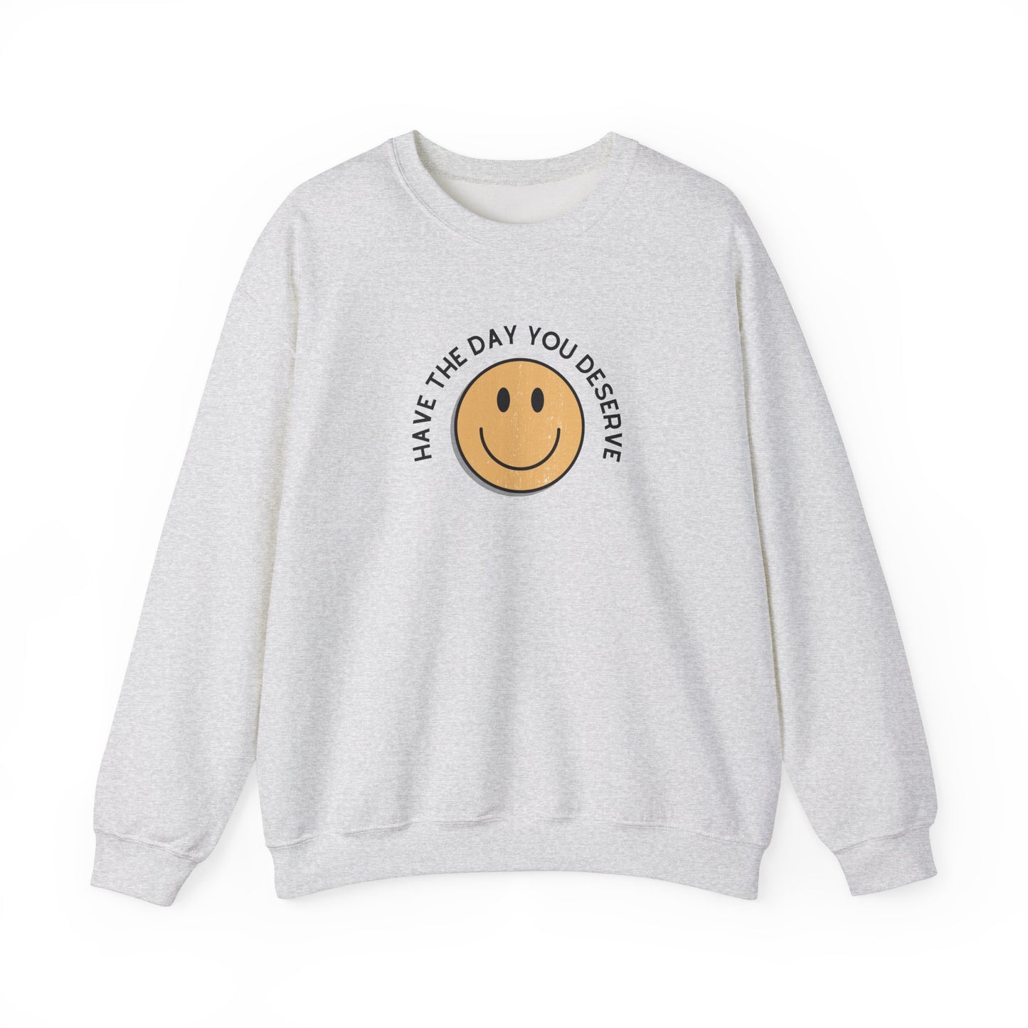 Have the Day You Deserve Crewneck Sweatshirt