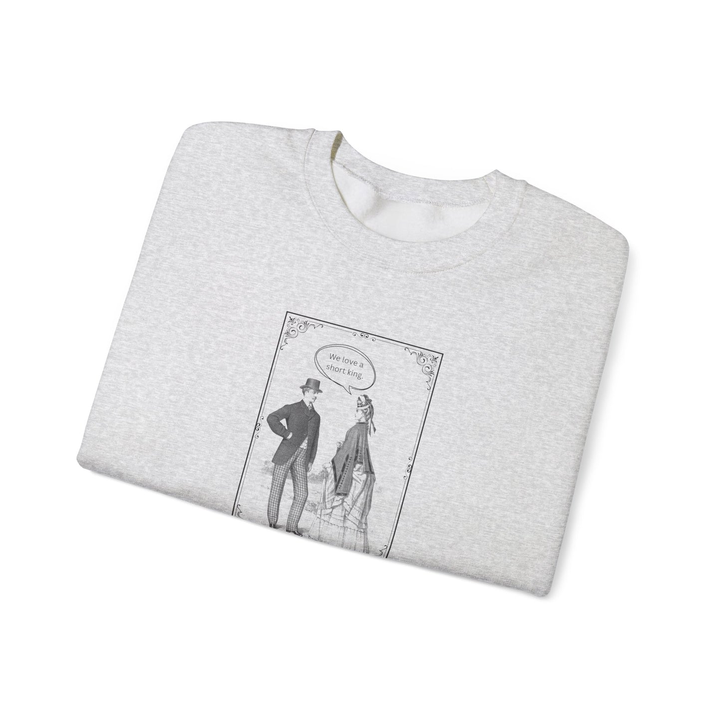 We Love a Short King Crewneck