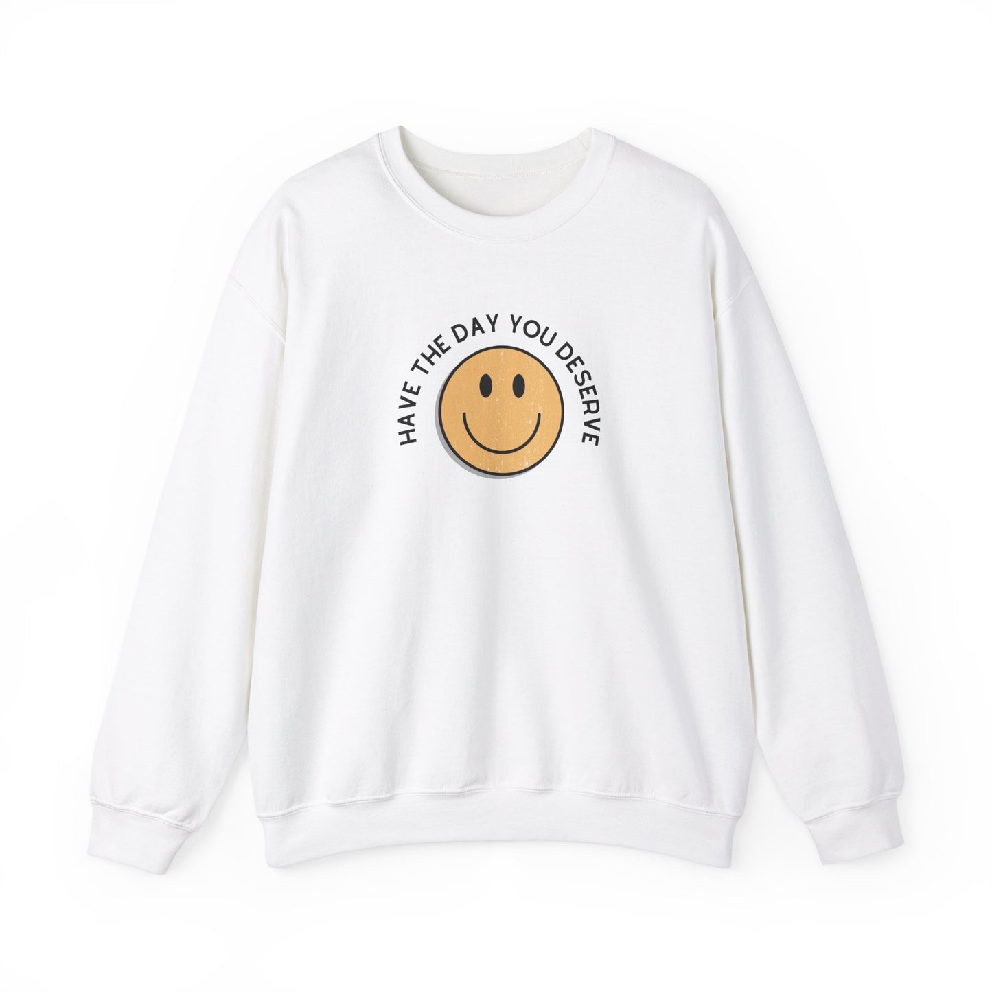 Have the Day You Deserve Crewneck Sweatshirt