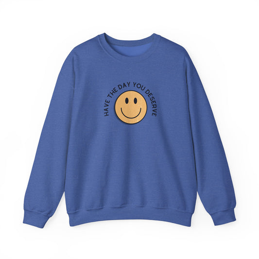 Have the Day You Deserve Crewneck Sweatshirt